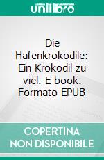 Die Hafenkrokodile: Ein Krokodil zu viel. E-book. Formato EPUB ebook