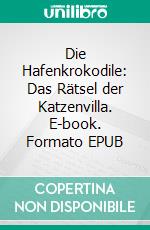 Die Hafenkrokodile: Das Rätsel der Katzenvilla. E-book. Formato EPUB ebook