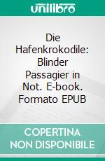 Die Hafenkrokodile: Blinder Passagier in Not. E-book. Formato EPUB ebook