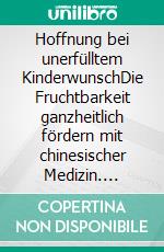 Hoffnung bei unerfülltem KinderwunschDie Fruchtbarkeit ganzheitlich fördern mit chinesischer Medizin. E-book. Formato EPUB ebook