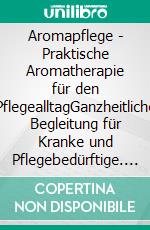 Aromapflege - Praktische Aromatherapie für den PflegealltagGanzheitliche Begleitung für Kranke und Pflegebedürftige. E-book. Formato EPUB ebook di Ingeborg Stadelmann