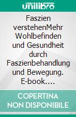 Faszien verstehenMehr Wohlbefinden und Gesundheit durch Faszienbehandlung und Bewegung. E-book. Formato EPUB ebook