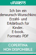 Ich bin ein Kinderwunsch-WunschkindEin Erzähl- und Erklärbuch für Kinder. E-book. Formato PDF