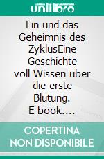 Lin und das Geheimnis des ZyklusEine Geschichte voll Wissen über die erste Blutung. E-book. Formato PDF ebook