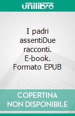 I padri assentiDue racconti. E-book. Formato EPUB ebook