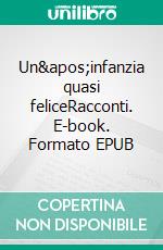 Un&apos;infanzia quasi feliceRacconti. E-book. Formato EPUB ebook