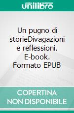 Un pugno di storieDivagazioni e reflessioni. E-book. Formato EPUB ebook