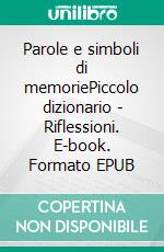 Parole e simboli di memoriePiccolo dizionario - Riflessioni. E-book. Formato EPUB ebook