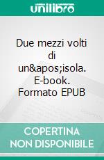 Due mezzi volti di un&apos;isola. E-book. Formato EPUB ebook