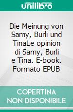 Die Meinung von Samy, Burli und TinaLe opinion di Samy, Burli e Tina. E-book. Formato EPUB ebook di Ada Zapperi Zucker