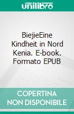 BiejieEine Kindheit in Nord Kenia. E-book. Formato EPUB ebook