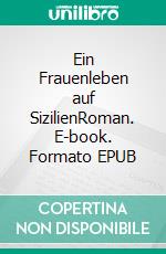 Ein Frauenleben auf SizilienRoman. E-book. Formato EPUB ebook