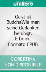 Geist ist BuddhaWie man seine Gedanken beruhigt. E-book. Formato EPUB ebook di Meister Huang-po