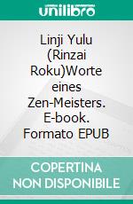 Linji Yulu (Rinzai Roku)Worte eines Zen-Meisters. E-book. Formato EPUB ebook di Linji Yixuan