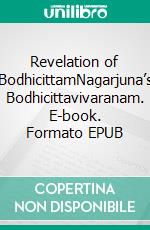 Revelation of BodhicittamNagarjuna’s Bodhicittavivaranam. E-book. Formato EPUB ebook di Christian Lindtner