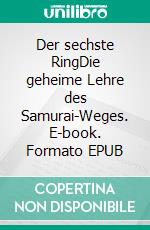 Der sechste RingDie geheime Lehre des Samurai-Weges. E-book. Formato EPUB