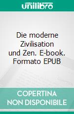 Die moderne Zivilisation und Zen. E-book. Formato EPUB ebook di Kôshô Uchiyama