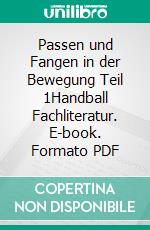 Passen und Fangen in der Bewegung Teil 1Handball Fachliteratur. E-book. Formato PDF ebook di Jörg Madinger