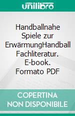 Handballnahe Spiele zur ErwärmungHandball Fachliteratur. E-book. Formato PDF ebook di Jörg Madinger