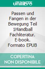 Passen und Fangen in der Bewegung Teil 1Handball Fachliteratur. E-book. Formato EPUB ebook di Jörg Madinger