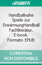 Handballnahe Spiele zur ErwärmungHandball Fachliteratur. E-book. Formato EPUB ebook di Jörg Madinger