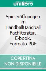 Spieleröffnungen im HandballHandball Fachliteratur. E-book. Formato PDF ebook di Jörg Madinger