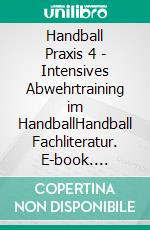 Handball Praxis 4 - Intensives Abwehrtraining im HandballHandball Fachliteratur. E-book. Formato PDF