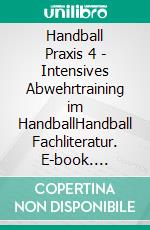 Handball Praxis 4 - Intensives Abwehrtraining im HandballHandball Fachliteratur. E-book. Formato PDF ebook