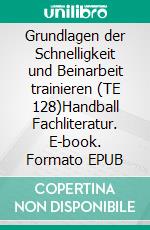 Grundlagen der Schnelligkeit und Beinarbeit trainieren (TE 128)Handball Fachliteratur. E-book. Formato EPUB ebook