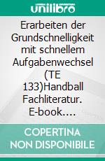 Erarbeiten der Grundschnelligkeit mit schnellem Aufgabenwechsel (TE 133)Handball Fachliteratur. E-book. Formato EPUB ebook