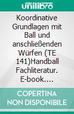 Koordinative Grundlagen mit Ball und anschließenden Würfen (TE 141)Handball Fachliteratur. E-book. Formato EPUB ebook di Jörg Madinger