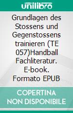 Grundlagen des Stossens und Gegenstossens trainieren (TE 057)Handball Fachliteratur. E-book. Formato EPUB ebook di Jörg Madinger