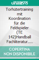 Torhütertraining mit Koordination für die Feldspieler (TE 142)Handball Fachliteratur. E-book. Formato EPUB ebook