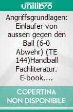 Angriffsgrundlagen: Einläufer von aussen gegen den Ball (6-0 Abwehr) (TE 144)Handball Fachliteratur. E-book. Formato EPUB ebook di Jörg Madinger