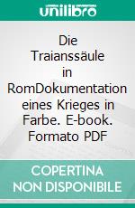 Die Traianssäule in RomDokumentation eines Krieges in Farbe. E-book. Formato PDF