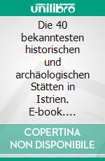 Die 40 bekanntesten historischen und archäologischen Stätten in Istrien. E-book. Formato EPUB ebook di Wolfram Letzner