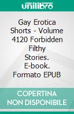 Gay Erotica Shorts - Volume 4120 Forbidden Filthy Stories. E-book. Formato EPUB ebook di Andrei Reynolds