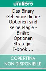 Das Binary GeheimnisBinäre Optionen sind keine Magie - Binäre Optionen Strategie. E-book. Formato PDF ebook di Helmut Strauss