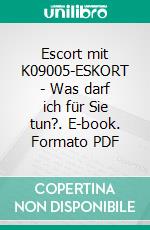 Escort mit K09005-ESKORT - Was darf ich für Sie tun?. E-book. Formato PDF