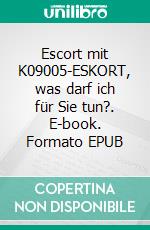 Escort mit K09005-ESKORT, was darf ich für Sie tun?. E-book. Formato EPUB ebook di Amy Fisher