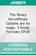 The Binary SecretBinary Options are no magic. E-book. Formato EPUB ebook di Helmut Strauss