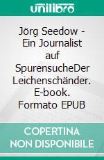 Jörg Seedow - Ein Journalist auf SpurensucheDer Leichenschänder. E-book. Formato EPUB ebook di Ernst