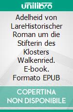 Adelheid von LareHistorischer Roman um die Stifterin des Klosters Walkenried. E-book. Formato EPUB ebook di Simone Knodel