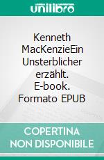 Kenneth MacKenzieEin Unsterblicher erzählt. E-book. Formato EPUB