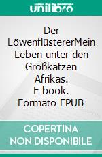 Der LöwenflüstererMein Leben unter den Großkatzen Afrikas. E-book. Formato EPUB ebook di Kevin Richardson