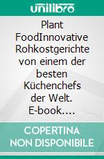 Plant FoodInnovative Rohkostgerichte von einem der besten Küchenchefs der Welt. E-book. Formato EPUB