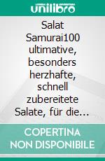 Salat Samurai100 ultimative, besonders herzhafte, schnell zubereitete Salate, für die man nicht vegan sein muss, um sie zu lieben. E-book. Formato EPUB