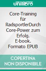 Core-Training für RadsportlerDurch Core-Power zum Erfolg. E-book. Formato EPUB ebook