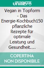 Vegan in Topform - Das Energie-Kochbuch150 pflanzliche Rezepte für optimale Leistung und Gesundheit. E-book. Formato EPUB ebook