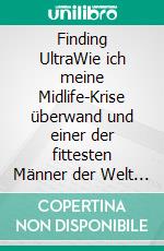 Finding UltraWie ich meine Midlife-Krise überwand und einer der fittesten Männer der Welt wurde. E-book. Formato EPUB